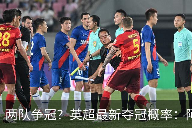 两队争冠？英超最新夺冠概率：阿森纳44.67%第一，曼城42.52%第二