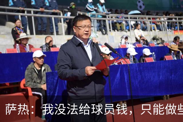 萨热：我没法给球员钱，只能做些力所能及的事比如放几天假